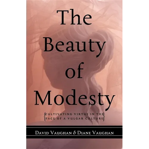 The Beauty of Modesty: Cultivating Virtue in the Face of a Vulgar Culture - Hardcover