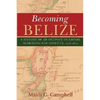 Becoming Belize: A History of an Outpost of Empire Searching for Identity, 1528-1823 - Paperback