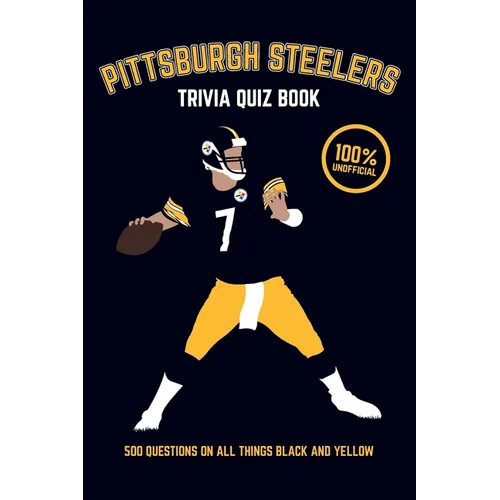 Pittsburgh Steelers Trivia Quiz Book: 500 Questions on all Things Black and Yellow - Paperback