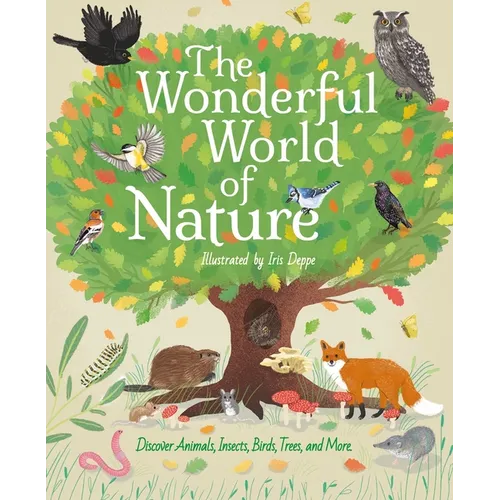 The Wonderful World of Nature: Discover Animals, Insects, Birds, Trees, and More - Hardcover