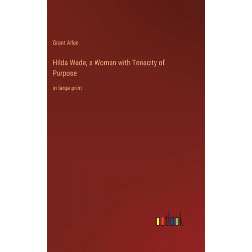 Hilda Wade, a Woman with Tenacity of Purpose: in large print - Hardcover