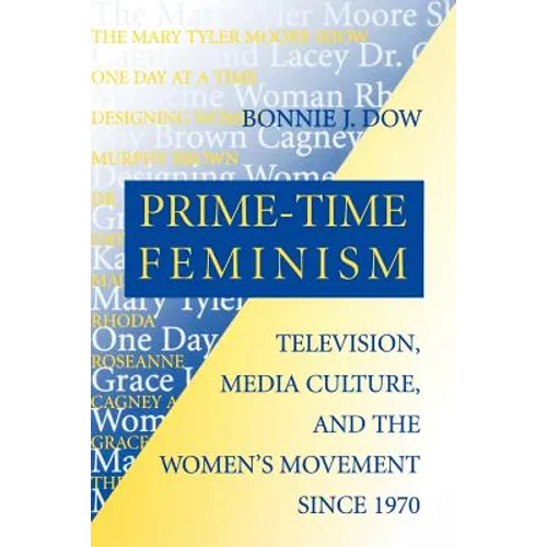 Prime-Time Feminism: Television, Media Culture, and the Women's Movement Since 1970 - Paperback