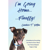 I'm Going Home...Finally!: A Handbook of Everything You Need to Know About Your Newly Adopted Puppy or Dog! - Paperback