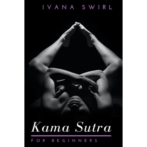 Kama Sutra for Beginners: Discover New Sex Positions for Couples with Secret Tips for Unimaginable Pleasure, Love and Seduction - Paperback