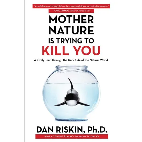 Mother Nature Is Trying to Kill You: A Lively Tour Through the Dark Side of the Natural World - Paperback