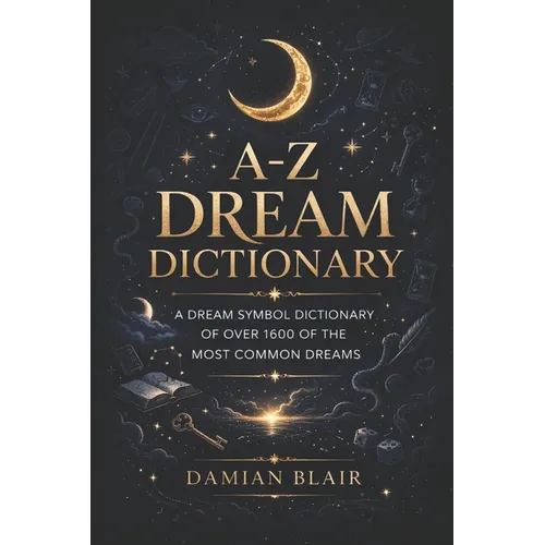 A-Z Dream Dictionary: A Dream Symbol Dictionary of Over 1600 of the Most Common Dreams - Paperback