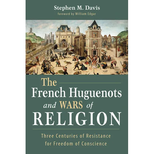 The French Huguenots and Wars of Religion: Three Centuries of Resistance for Freedom of Conscience - Paperback