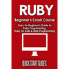 Ruby Beginner's Crash Course: Beginner's Guide to Ruby Programming, Ruby On Rails & Rails Programming - Paperback