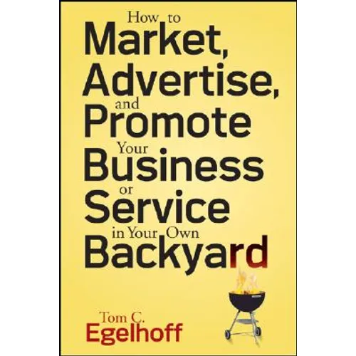 How to Market, Advertise and Promote Your Business or Service in Your Own Backyard - Paperback