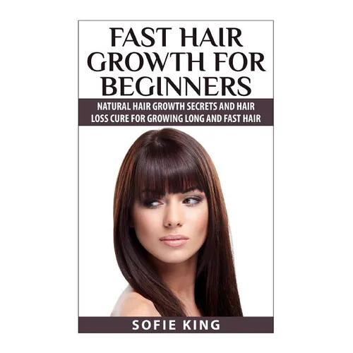 Fast Hair Growth for Beginners: Natural Hair Growth Secrets and Hair Loss Cure for Growing Long and Fast Hair - Paperback