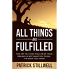 All Things Are Fulfilled: They key to living the life of your dreams is not what you think...it's what you know - Paperback