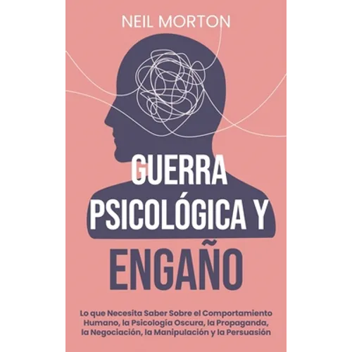 Guerra psicológica y engaño: Lo que necesita saber sobre el comportamiento humano, la psicología oscura, la propaganda, la negociación, la manipulació - Hardcover