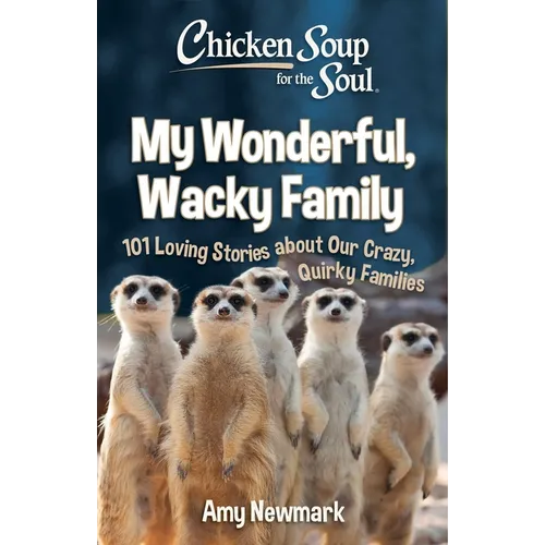 Chicken Soup for the Soul: My Wonderful, Wacky Family: 101 Loving Stories about Our Crazy, Quirky Families - Paperback