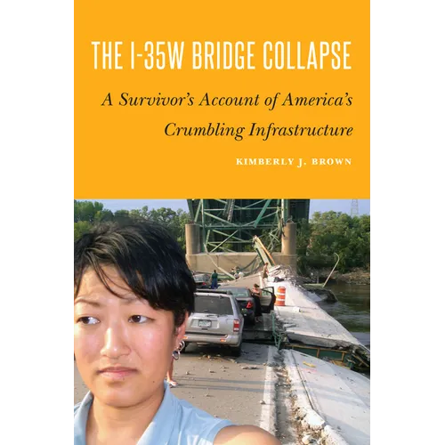 The I-35w Bridge Collapse: A Survivor's Account of America's Crumbling Infrastructure - Hardcover