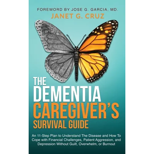 The Dementia Caregiver's Survival Guide: An 11-Step Plan to Understand The Disease and How To Cope with Financial Challenges, Patient Aggression, and - Hardcover