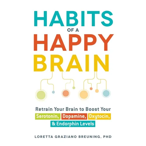 Habits of a Happy Brain: Retrain Your Brain to Boost Your Serotonin, Dopamine, Oxytocin, & Endorphin Levels - Paperback