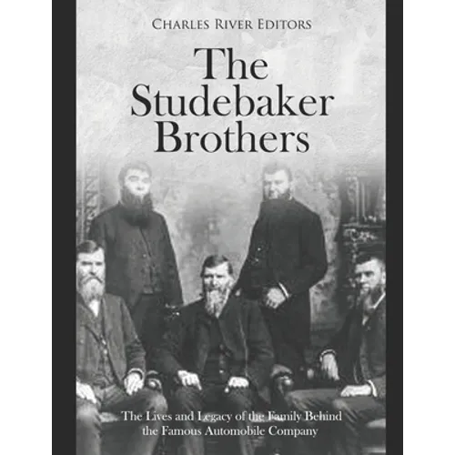 The Studebaker Brothers: The Lives and Legacy of the Family Behind the Famous Automobile Company - Paperback
