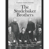 The Studebaker Brothers: The Lives and Legacy of the Family Behind the Famous Automobile Company - Paperback