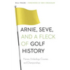Arnie, Seve, and a Fleck of Golf History: Heroes, Underdogs, Courses, and Championships - Paperback