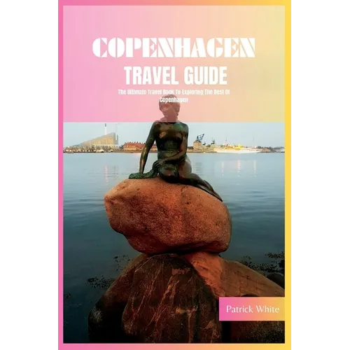 Copenhagen Travel Guide 2024: The Ultimate Travel Book To Exploring The Best Of Copenhagen (Denmark) - Paperback