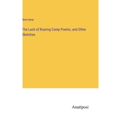 The Luck of Roaring Camp Poems, and Other Sketches - Hardcover
