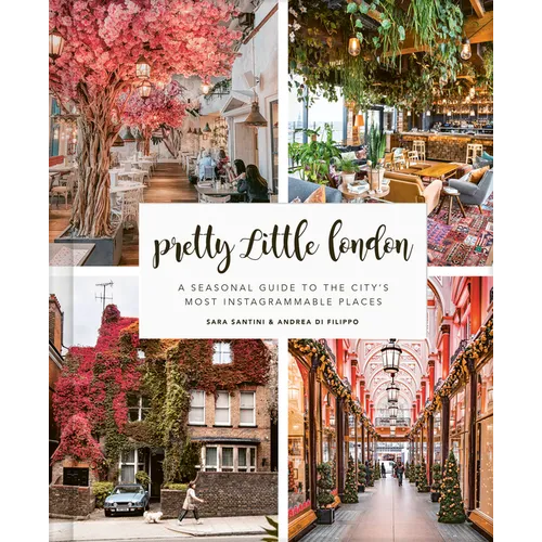 Pretty Little London: A Seasonal Guide to the City's Most Instagrammable Places - Hardcover