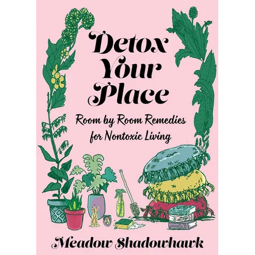 Detox Your Place: Room by Room Remedies for Nontoxic Living - Paperback