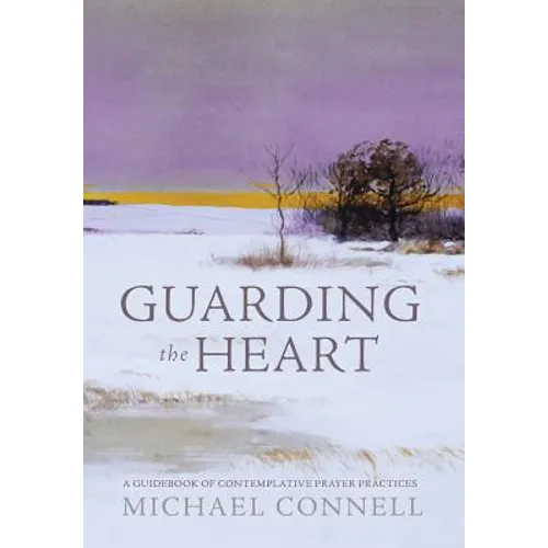 Guarding the Heart: A Guidebook of Contemplative Prayer Practices - Hardcover