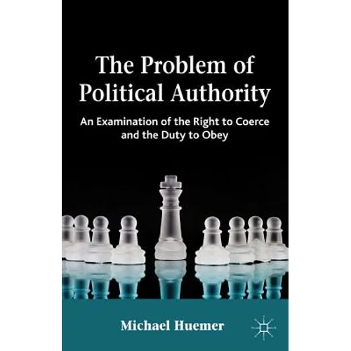 The Problem of Political Authority: An Examination of the Right to Coerce and the Duty to Obey - Paperback