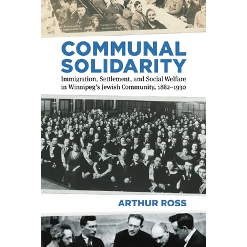 Communal Solidarity: Immigration, Settlement, and Social Welfare in Winnipeg's Jewish Community, 1882-1930 - Paperback