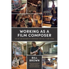 Working as a Film Composer: The Art and Business of Composing for Film, TV and Games - Paperback