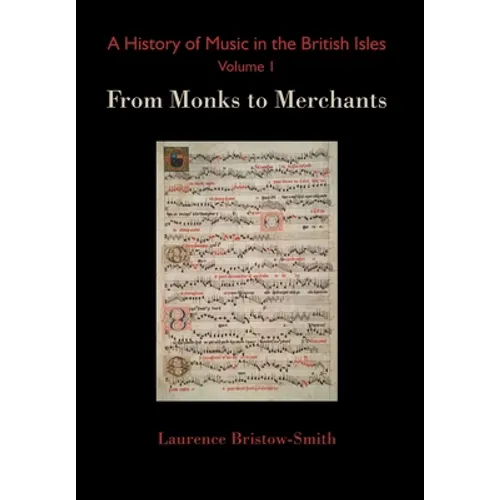 A History of Music in the British Isles, Volume 1: From Monks to Merchants - Hardcover