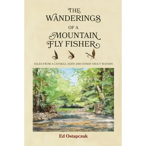 The Wanderings of a Mountain Fly Fisher: Tales from a Catskill Eddy and Other Trout Waters - Paperback