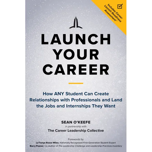 Launch Your Career: How Any Student Can Create Relationships with Professionals and Land the Jobs and Internships They Want - Paperback