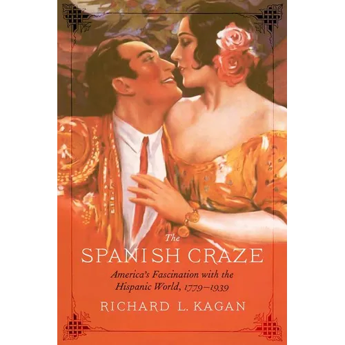 The Spanish Craze: America's Fascination with the Hispanic World, 1779-1939 - Hardcover