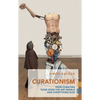 Curationism: How Curating Took Over the Art World and Everything Else - Paperback