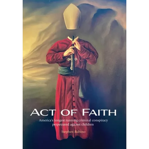Act of Faith: America's longest running criminal conspiracy perpetrated against children - Hardcover