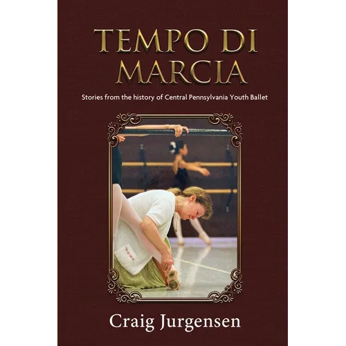 Tempo Di Marcia: Stories from the history of Central Pennsylvania Youth Ballet - Paperback