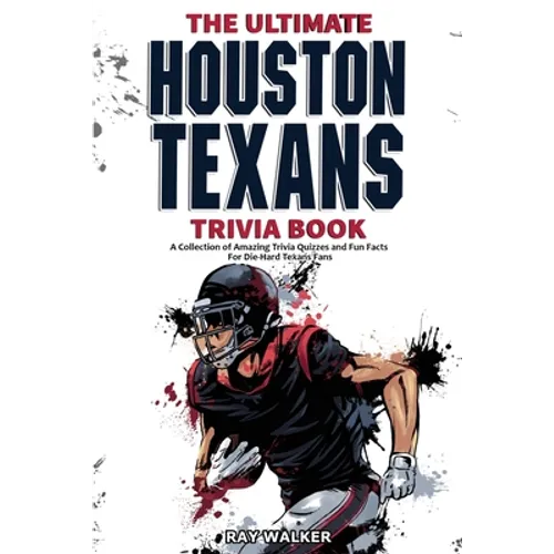 The Ultimate Houston Texans Trivia Book: A Collection of Amazing Trivia Quizzes and Fun Facts for Die-Hard Texans Fans! - Paperback