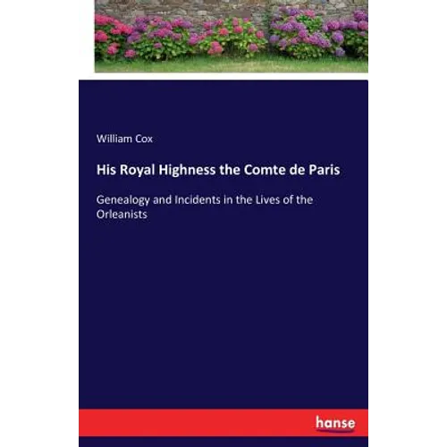 His Royal Highness the Comte de Paris: Genealogy and Incidents in the Lives of the Orleanists - Paperback