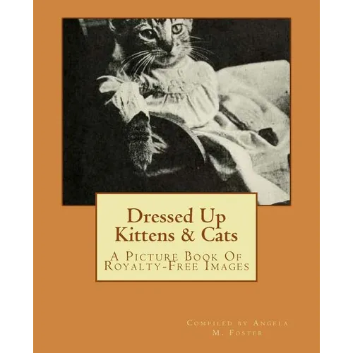 Dressed Up Kittens & Cats: A Picture Book Of Royalty-Free Images - Paperback