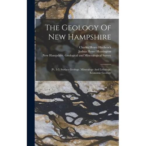 The Geology Of New Hampshire: (pt. 3-5) Surface Geology. Mineralogy And Lithology. Economic Geology - Hardcover