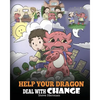 Help Your Dragon Deal With Change: Train Your Dragon To Handle Transitions. A Cute Children Story to Teach Kids How To Adapt To Change In Life. - Paperback