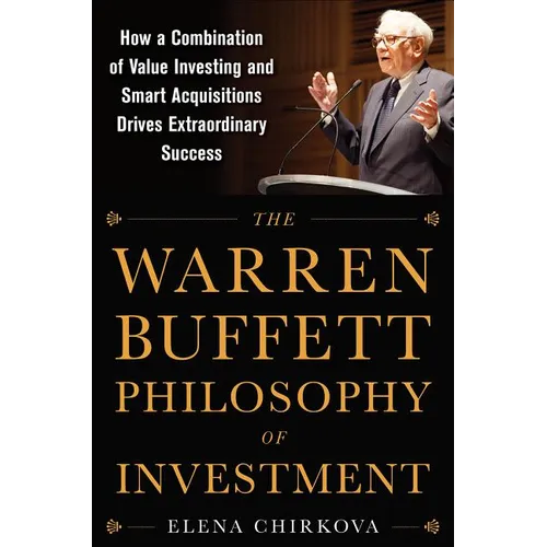 The Warren Buffett Philosophy of Investment: How a Combination of Value Investing and Smart Acquisitions Drives Extraordinary Success - Hardcover