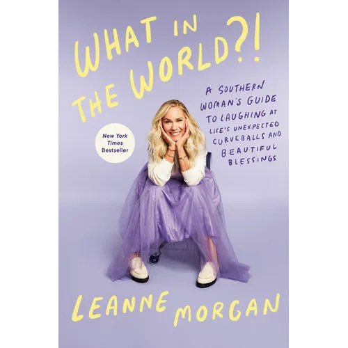 What in the World?!: A Southern Woman's Guide to Laughing at Life's Unexpected Curveballs and Beautiful Blessings - Hardcover