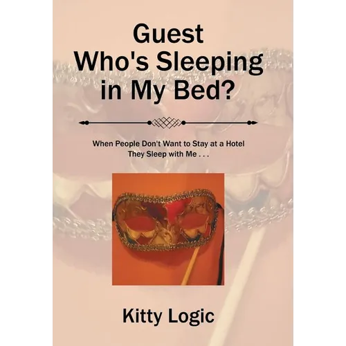 Guest Who'S Sleeping in My Bed?: When People Don'T Want to Stay at a Hotel They Sleep with Me . . . - Hardcover