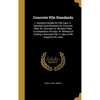 Concrete Pile Standards: I. Standard Details for Pile Caps. II. Standard Specifications for Concrete Piles. III. Concrete Vs. Wooden Piles. A C - Hardcover