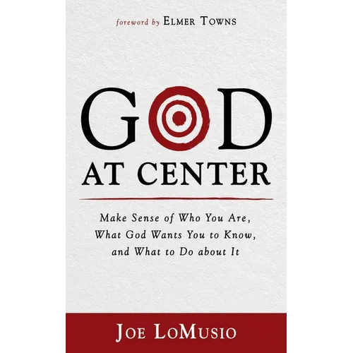 God at Center: Make Sense of Who You Are, What God Wants You to Know, and What to Do about It - Hardcover