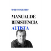 Manual de Resistencia Autista: Un Manual Escrito Por Su Autor, Una Persona Con Autismo - Paperback