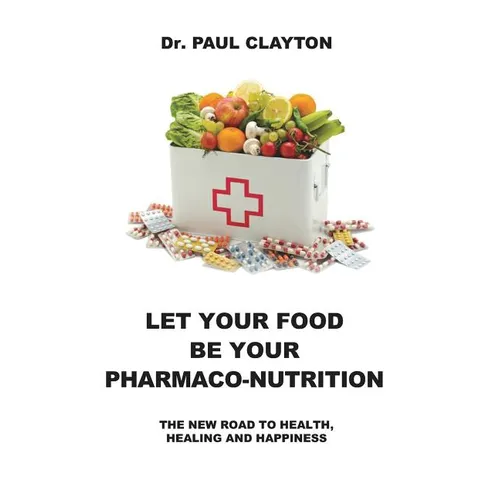 Let Your Food Be Your Pharmaco-Nutrition: The New Road to Health, Healing and Happiness. - Paperback